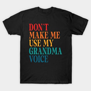 Don't Make Me Use My Grandma Voice T-Shirt